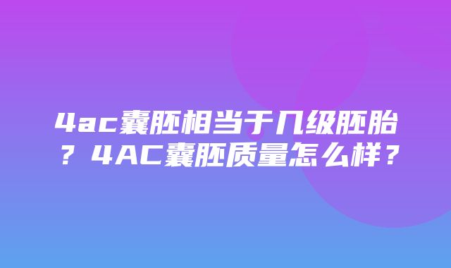 4ac囊胚相当于几级胚胎？4AC囊胚质量怎么样？