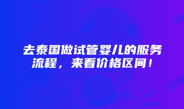 去泰国做试管婴儿的服务流程，来看价格区间！