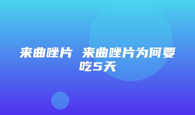 来曲唑片 来曲唑片为何要吃5天