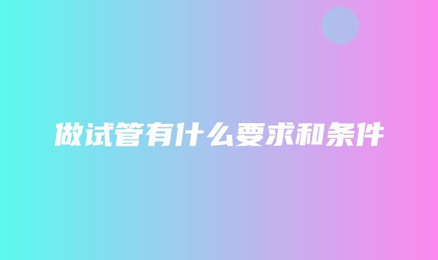 做试管有什么要求和条件