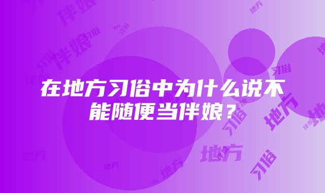 在地方习俗中为什么说不能随便当伴娘？