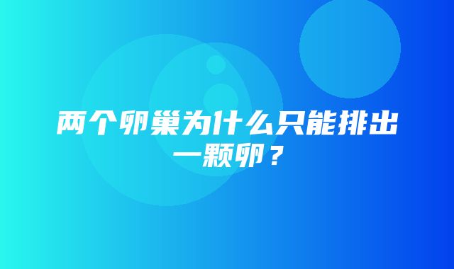 两个卵巢为什么只能排出一颗卵？