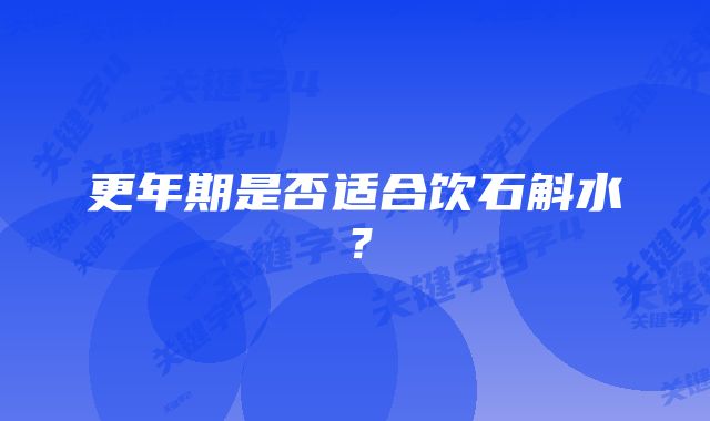 更年期是否适合饮石斛水？