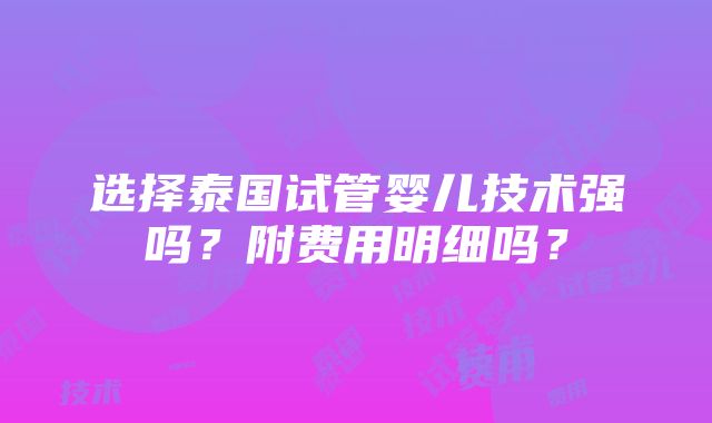 选择泰国试管婴儿技术强吗？附费用明细吗？