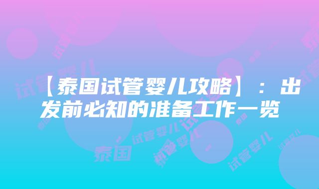 【泰国试管婴儿攻略】：出发前必知的准备工作一览