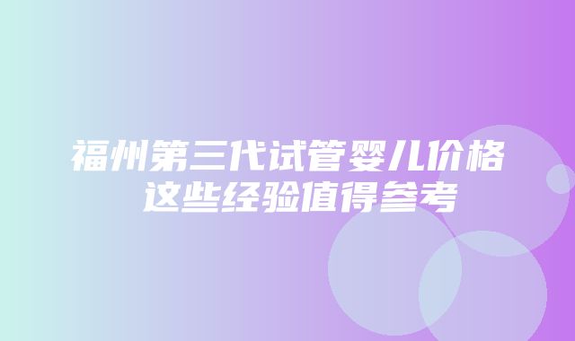 福州第三代试管婴儿价格 这些经验值得参考