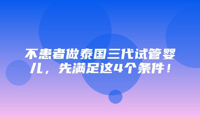 不患者做泰国三代试管婴儿，先满足这4个条件！