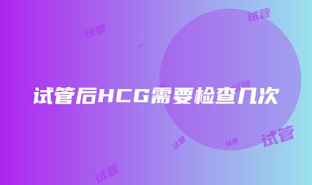 试管后HCG需要检查几次