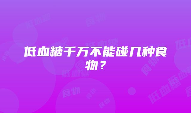 低血糖千万不能碰几种食物？