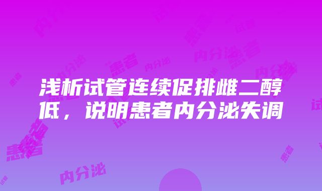 浅析试管连续促排雌二醇低，说明患者内分泌失调