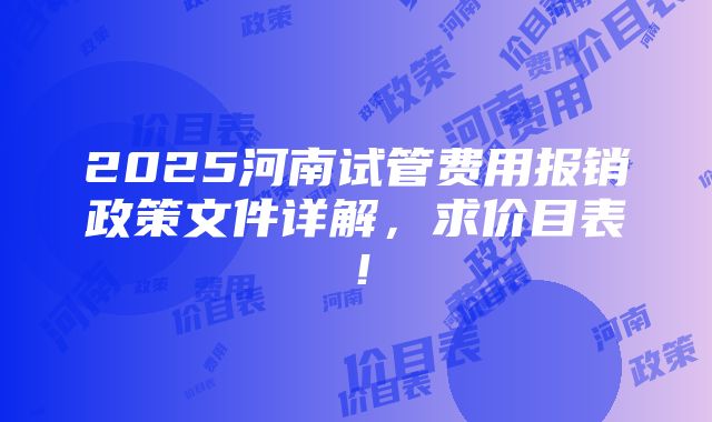 2025河南试管费用报销政策文件详解，求价目表！