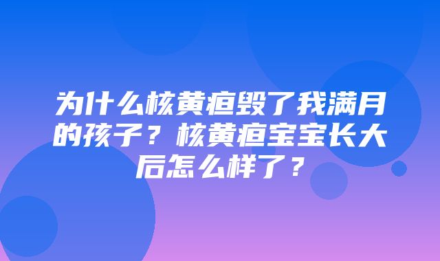 为什么核黄疸毁了我满月的孩子？核黄疸宝宝长大后怎么样了？