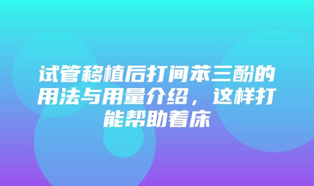 试管移植后打间苯三酚的用法与用量介绍，这样打能帮助着床