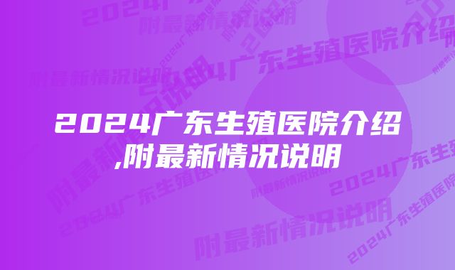 2024广东生殖医院介绍,附最新情况说明