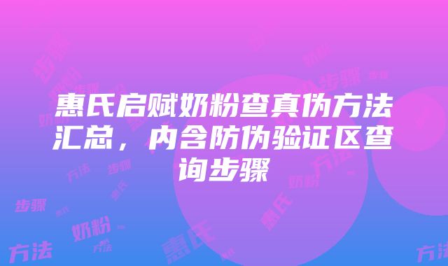 惠氏启赋奶粉查真伪方法汇总，内含防伪验证区查询步骤