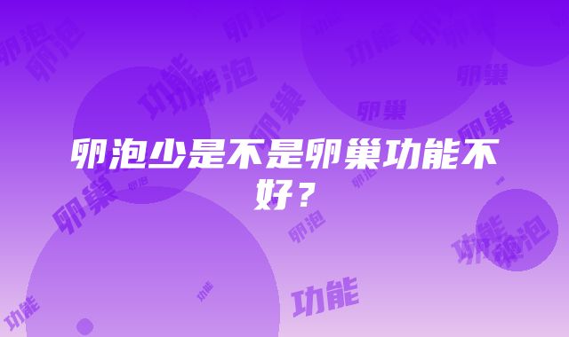 卵泡少是不是卵巢功能不好？