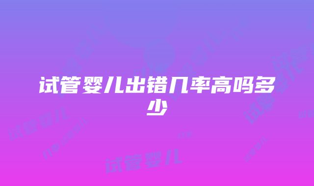 试管婴儿出错几率高吗多少