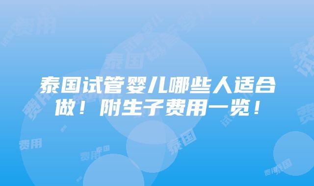 泰国试管婴儿哪些人适合做！附生子费用一览！