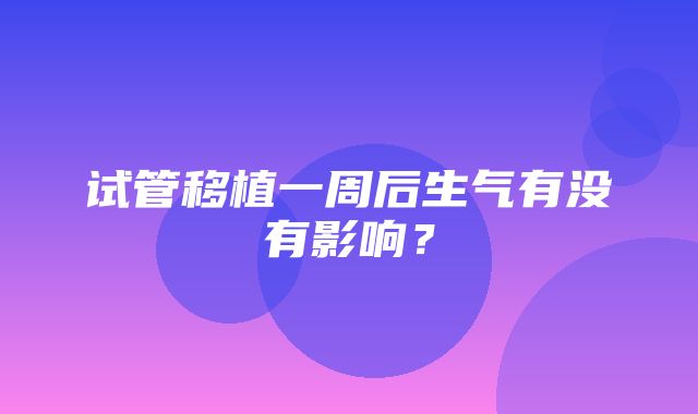 试管移植一周后生气有没有影响？