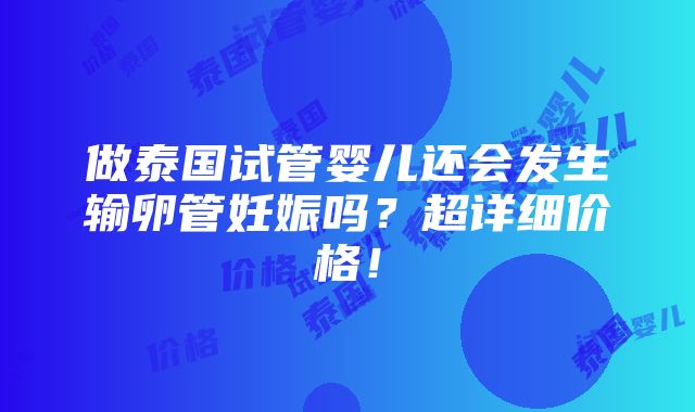 做泰国试管婴儿还会发生输卵管妊娠吗？超详细价格！