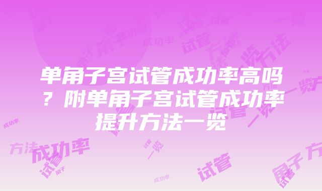 单角子宫试管成功率高吗？附单角子宫试管成功率提升方法一览