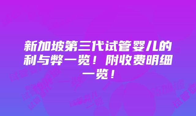 新加坡第三代试管婴儿的利与弊一览！附收费明细一览！