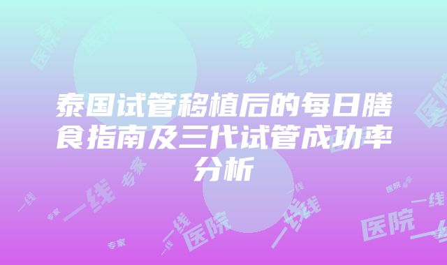 泰国试管移植后的每日膳食指南及三代试管成功率分析