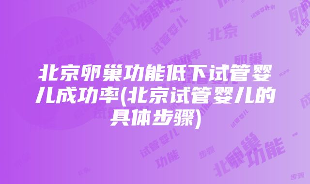 北京卵巢功能低下试管婴儿成功率(北京试管婴儿的具体步骤)