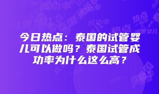 今日热点：泰国的试管婴儿可以做吗？泰国试管成功率为什么这么高？