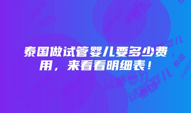 泰国做试管婴儿要多少费用，来看看明细表！