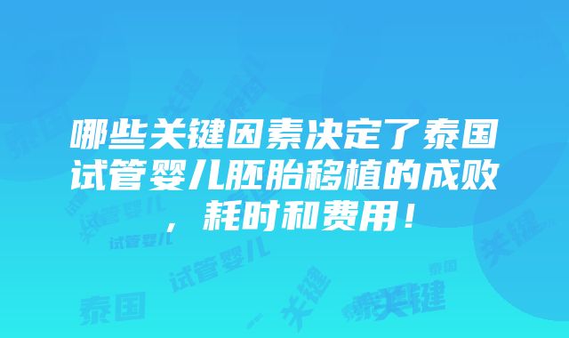 哪些关键因素决定了泰国试管婴儿胚胎移植的成败，耗时和费用！