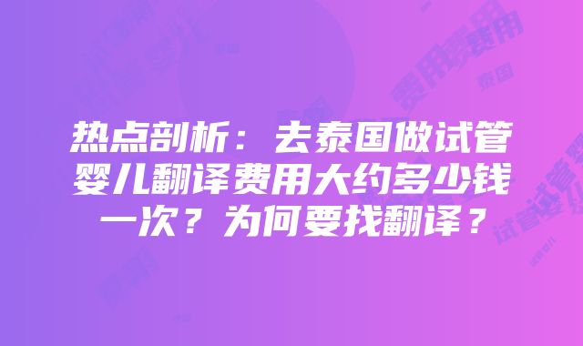 热点剖析：去泰国做试管婴儿翻译费用大约多少钱一次？为何要找翻译？