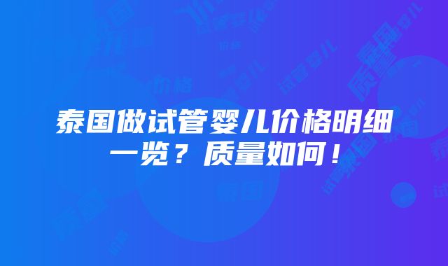 泰国做试管婴儿价格明细一览？质量如何！