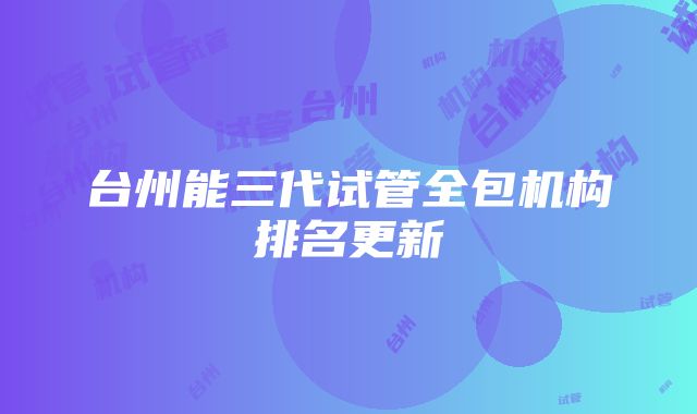 台州能三代试管全包机构排名更新