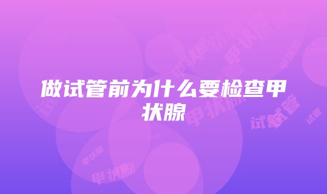 做试管前为什么要检查甲状腺