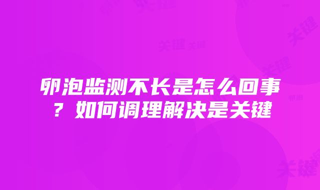 卵泡监测不长是怎么回事？如何调理解决是关键