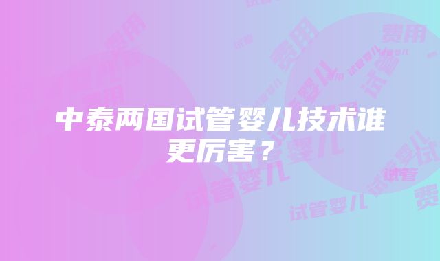 中泰两国试管婴儿技术谁更厉害？