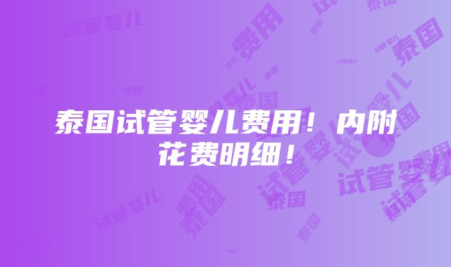 泰国试管婴儿费用！内附花费明细！