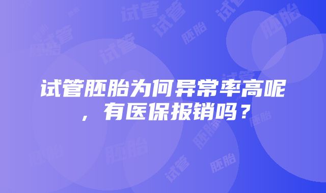 试管胚胎为何异常率高呢，有医保报销吗？