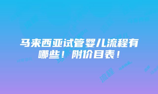 马来西亚试管婴儿流程有哪些！附价目表！