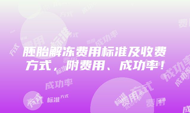 胚胎解冻费用标准及收费方式，附费用、成功率！