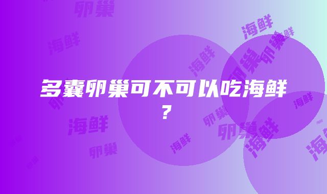 多囊卵巢可不可以吃海鲜？