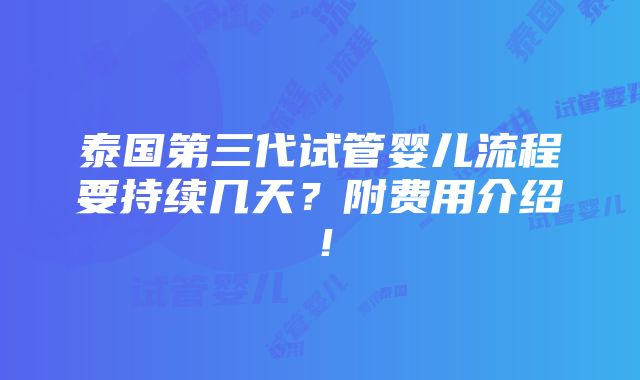 泰国第三代试管婴儿流程要持续几天？附费用介绍！