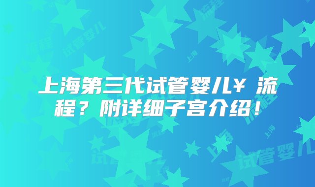 上海第三代试管婴儿￥流程？附详细子宫介绍！