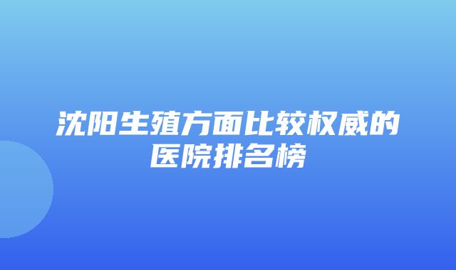 沈阳生殖方面比较权威的医院排名榜