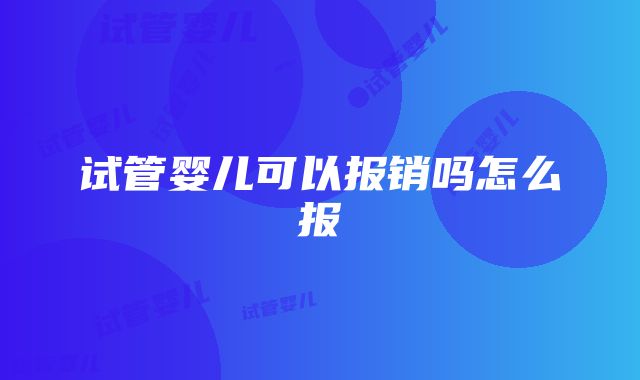 试管婴儿可以报销吗怎么报