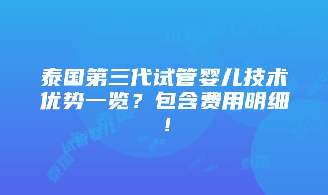 泰国第三代试管婴儿技术优势一览？包含费用明细！