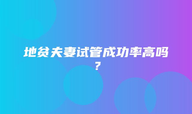 地贫夫妻试管成功率高吗？