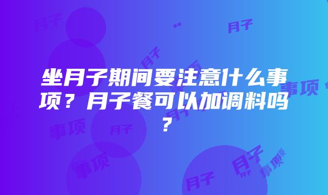 坐月子期间要注意什么事项？月子餐可以加调料吗？