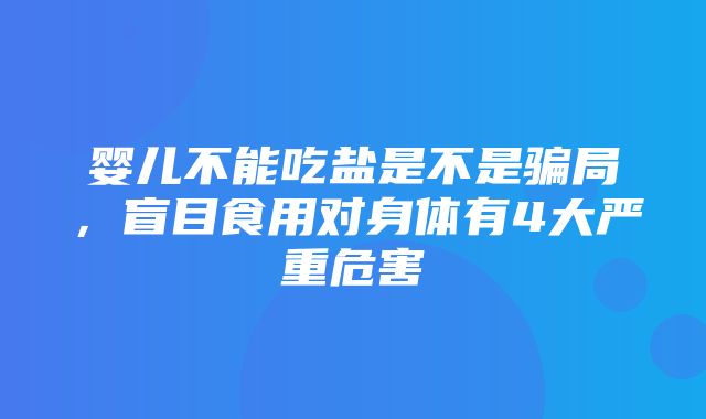 婴儿不能吃盐是不是骗局，盲目食用对身体有4大严重危害